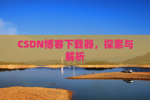 CSDN博客下载器，探索与解析